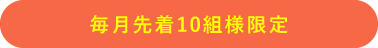 毎月先着10組様限定