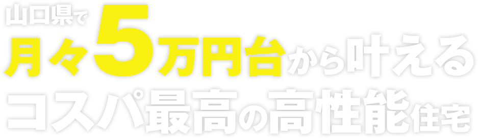 山口県で月々5万円台から叶えるコスパ最高の高性能住宅