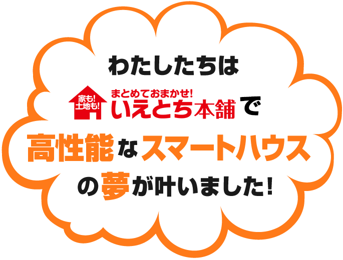 わたしたちはいえとち本舗で高性能なスマートハウスの夢が叶いました！