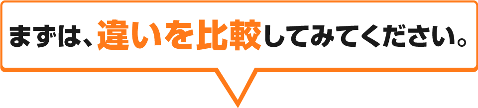 まずは、違いを比較してみてください。